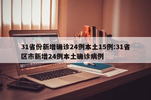 31省份新增确诊24例本土15例:31省区市新增24例本土确诊病例