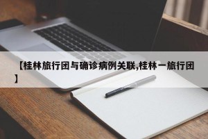 【桂林旅行团与确诊病例关联,桂林一旅行团】