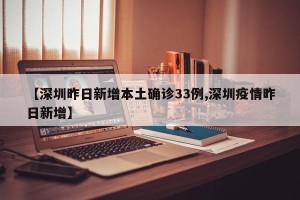 【深圳昨日新增本土确诊33例,深圳疫情昨日新增】