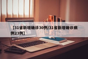 【31省新增确诊30例/31省新增确诊病例23例】