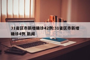 31省区市新增确诊42例:31省区市新增确诊4例 新闻