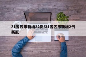 31省区市新增22例/31省区市新增2例新冠