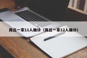 商丘一家11人确诊（商丘一家12人确诊）