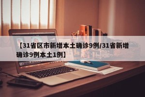 【31省区市新增本土确诊9例/31省新增确诊9例本土1例】