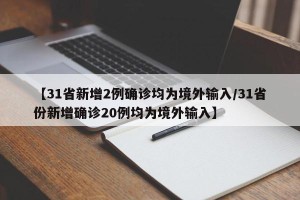 【31省新增2例确诊均为境外输入/31省份新增确诊20例均为境外输入】