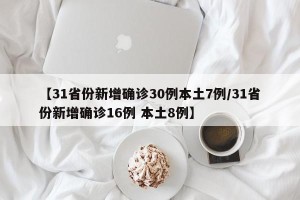 【31省份新增确诊30例本土7例/31省份新增确诊16例 本土8例】