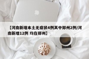 【河南新增本土无症状4例其中郑州2例/河南新增12例 均在郑州】