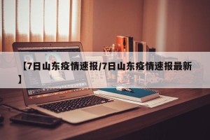 【7日山东疫情速报/7日山东疫情速报最新】