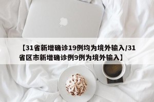 【31省新增确诊19例均为境外输入/31省区市新增确诊例9例为境外输入】